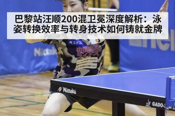 巴黎站汪顺200混卫冕深度解析：泳姿转换效率与转身技术如何铸就金牌