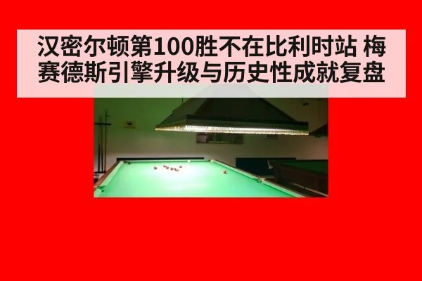 汉密尔顿第100胜不在比利时站 梅赛德斯引擎升级与历史性成就复盘